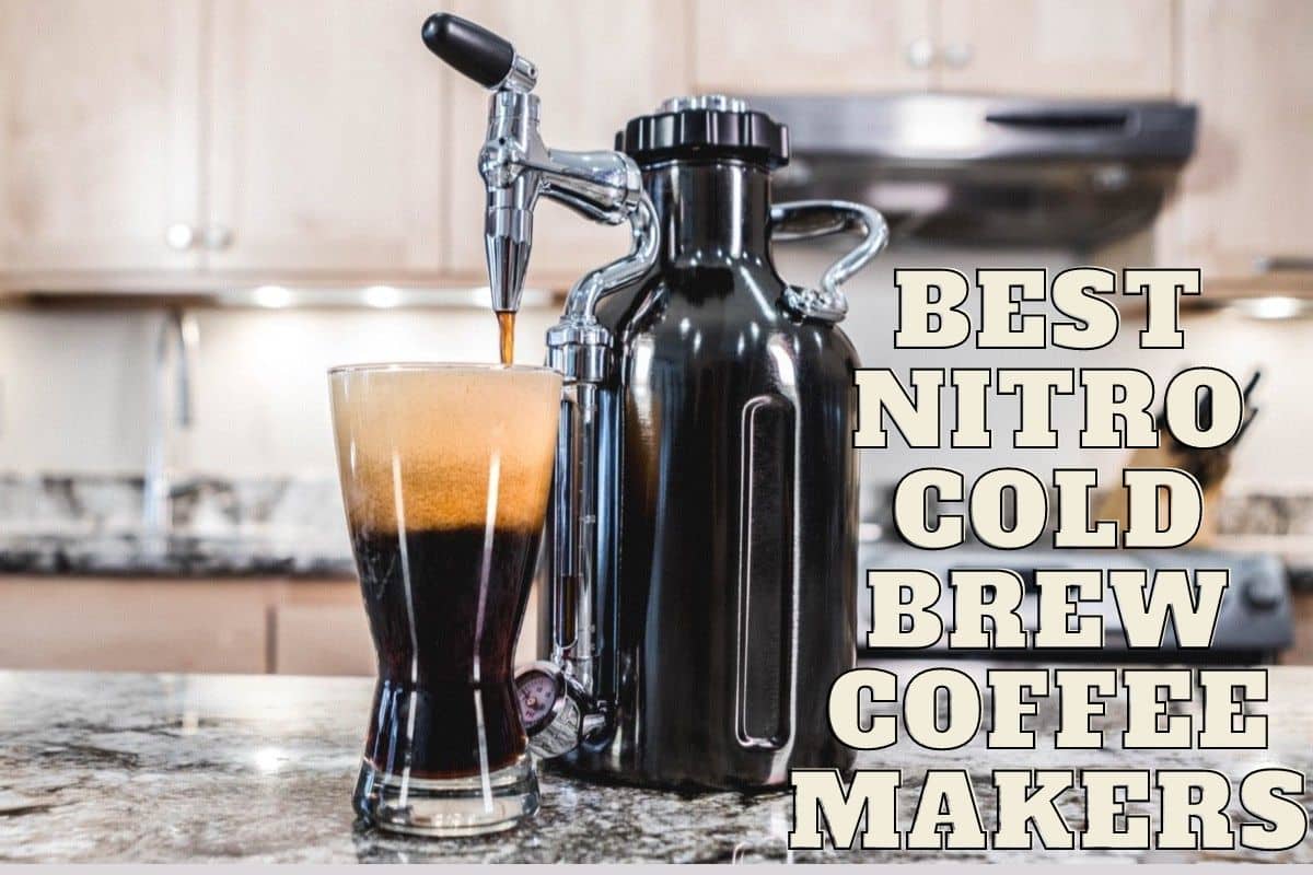 Nitro Cold Brew Coffee Maker Why You Need One and How to Choose