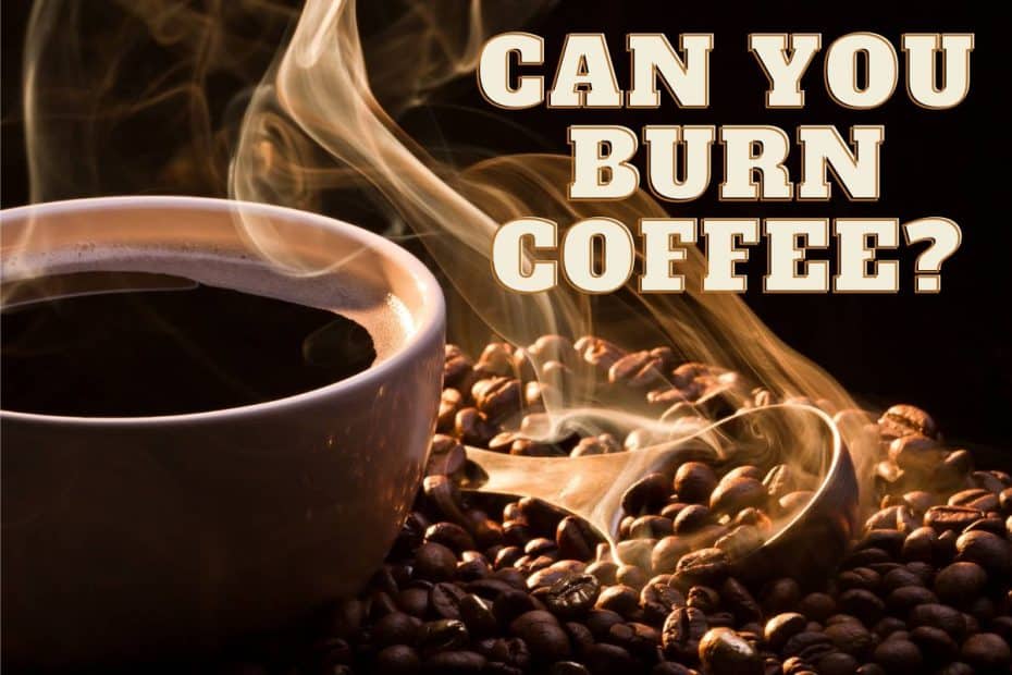 Can You Burn Coffee