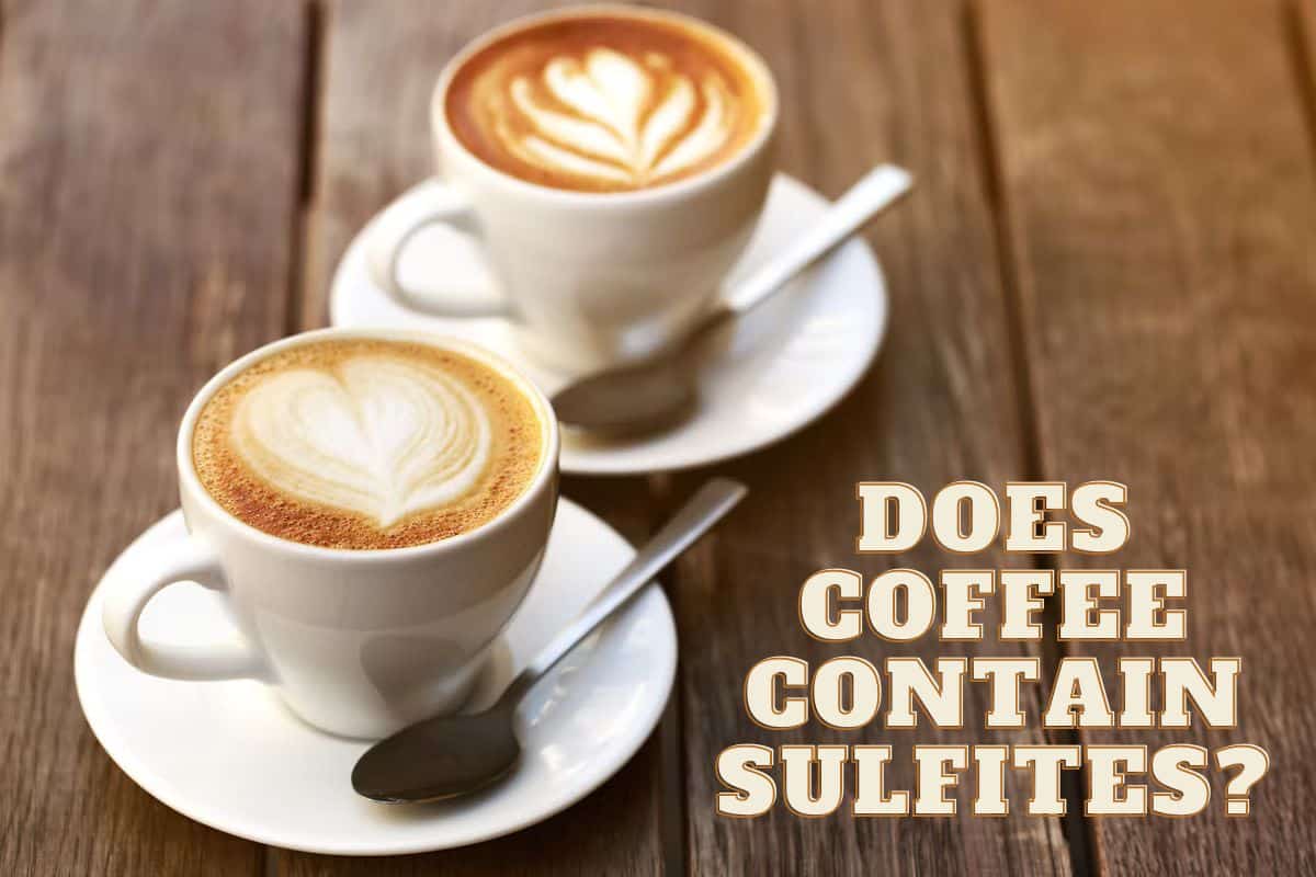 Does Coffee Contain Sulfites? (You Must Know the Truth!) sNICE Café