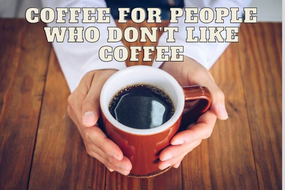 Coffee for People Who Don’t Like Coffee