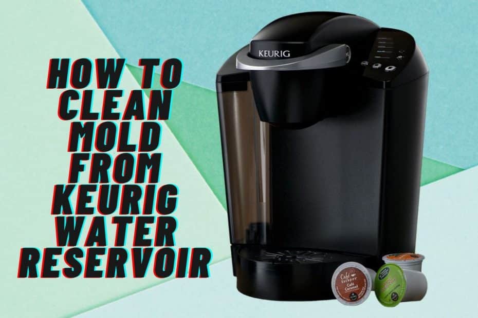 How to Clean Mold from Keurig Water Reservoir